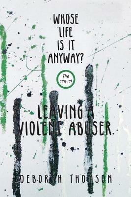 Whose Life Is It Anyway - Leaving a Violent Abuser - Deborah Thomson - cover