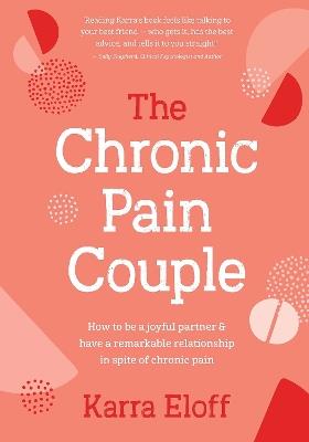 The Chronic Pain Couple: How to be a joyful partner & have a remarkable relationship in spite of chronic pain - Karra Eloff - cover