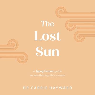 The Lost Sun: A Being Human guide to weathering life’s storms - Carrie Hayward - cover