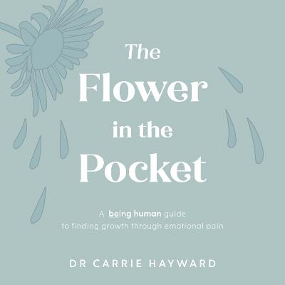 The Flower in the Pocket: A Being Human guide to finding growth through emotional pain - Carrie Hayward - cover