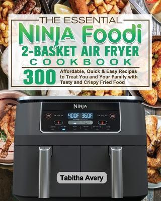 The Essential Ninja Foodi 2-Basket Air Fryer Cookbook - Tabitha Avery - cover