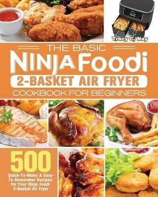 The Basic Ninja Foodi 2-Basket Air Fryer Cookbook for Beginners - Tracy C Nay - cover