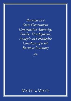 Burnout in a State Government Construction Authority: Further development, analysis and predictive correlates of a job burnout inventory - Martin J Morris - cover