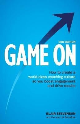 Game On 2nd Edition: How to create a world-class coaching culture so you boost engagement and drive results - Blair Stevenson - cover