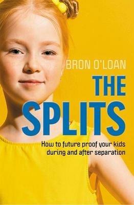 The Splits: How to Help Your Kids Navigate Separation and Divorce - Bron O'Loan - cover