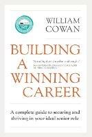 Building a Winning Career: A complete guide to securing and thriving in your ideal senior role - William Cowan - cover