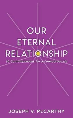 Our Eternal Relationship: 10 Contemplations for a Connected Life - Joseph V McCarthy - cover