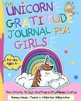 The Unicorn Gratitude Journal For Girls: The 3 Minute, 90 Day Gratitude and Mindfulness Journal for Kids Ages 4+ A Journal To Empower Young Girls With A Daily Gratitude Reflection Gratitude Journal for Girls Who Love Unicorns - Romney Nelson - cover