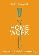 Home Work: Essays on Love & Housekeeping