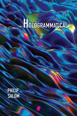 Hologrammatical: Poems 2012-2022 - Philip Salom - cover