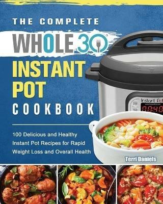 The Complete Whole 30 Instant Pot Cookbook - Terri Daniels - cover