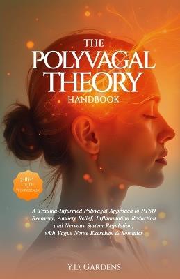 The Polyvagal Theory Handbook: A Trauma-Informed Polyvagal Approach to PTSD Recovery, Anxiety Relief, Inflammation Reduction and Nervous System Regulation, with Vagus Nerve Exercises & Somatics - Y D Gardens - cover