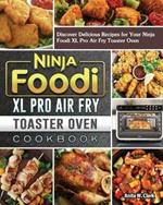 Ninja Foodi XL Pro Air Fry Toaster Oven Cookbook: Discover Delicious Recipes for Your Ninja Foodi XL Pro Air Fry Toaster Oven
