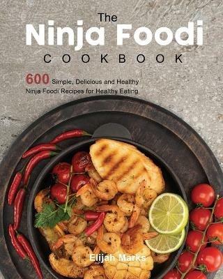The Ninja Foodi Cookbook: 600 Simple, Delicious and Healthy Ninja Foodi Recipes for Healthy Eating - Elijah Marks - cover