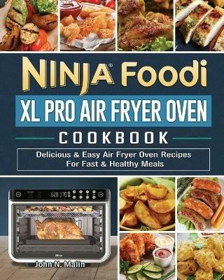 Ninja Foodi XL Pro Air Fryer Oven Cookbook: Delicious & Easy Air Fryer Oven Recipes For Fast & Healthy Meals - John N Malin - cover