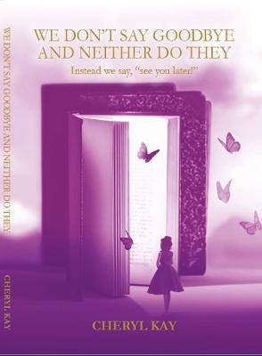 We Don't Say Goodbye and Neither Do They: Instead we say See You Later! - Cheryl Kay - cover