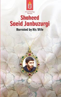 Unwithering Flames Book 5 Shaeed Saeid Janbuzurgi: Shaheed Manuchehr Mudeq - Haleh Abedin - cover