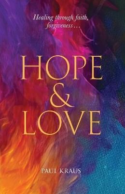 Hope & Love: Healing through faith, forgiveness... - Paul Kraus - cover