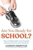 Are You Ready for School?: Trust, Collaboration and Enquiry Between Parents and Teachers - Andrew Oberthur - cover
