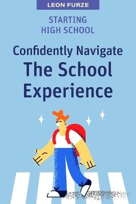 Starting High School: Confidently Navigate the School Experience - Leon Furze - cover