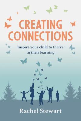 Creating Connections: Inspire your Child to Thrive in their Learning - Rachel Stewart - cover