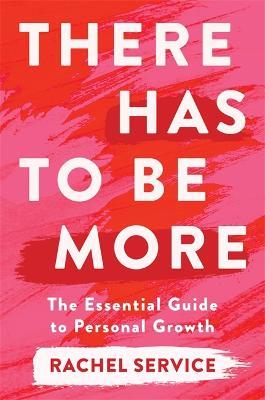 There Has To Be More: The Essential Guide To Personal Growth - Rachel Service - cover