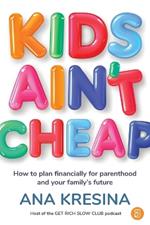Kids Ain't Cheap: How to plan financially for parenthood and your family's future