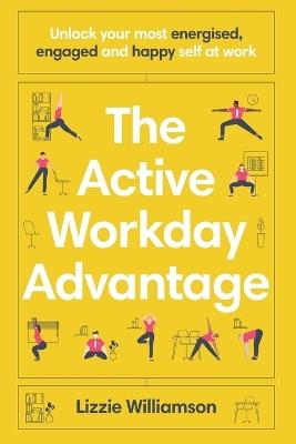 The Active Workday Advantage: Unlock your most energised, engaged and happy self at work - Lizzie Williamson - cover