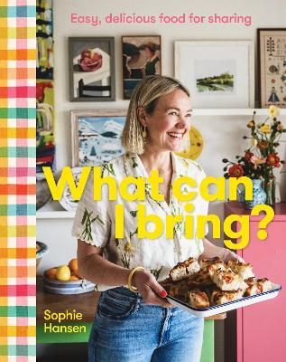 What Can I Bring?: Easy, delicious food for sharing - Sophie Hansen - cover