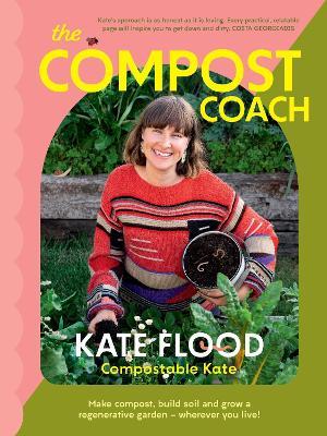 The Compost Coach: Make compost, build soil and grow a regenerative garden - wherever you live! - Kate Flood - cover