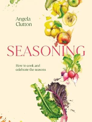 Seasoning: How to cook and celebrate the seasons - Angela Clutton - cover
