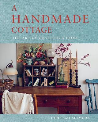 A Handmade Cottage: The art of crafting a home - Jodie May Seymour - cover