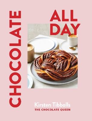 Chocolate All Day: Recipes for indulgence - morning, noon and night - Kirsten Tibballs - cover