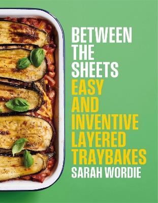 Between the Sheets: Easy and inventive layered traybakes - Sarah Wordie - cover