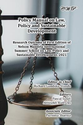 Policy Manual on Law, Policy and Sustainable Development: Research Outcome of First Edition of Nelson Mandela International Summer School on Law, Policy and Sustainable Development, 2021 - cover