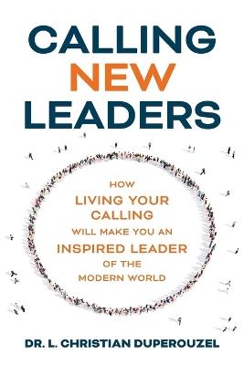 Calling New Leaders: How Living Your Calling Will Make You An Inspired Leader of the Modern World - L Christian Duperouzel - cover