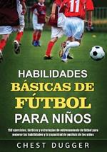 Habilidades Basicas de Futbol para Ninos: 150 ejercicios, tacticas y estrategias de entrenamiento de futbol para mejorar las habilidades y la capacidad de analisis de los ninos