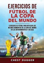 Ejercicios de Fútbol de la Copa del Mundo: Ejercicios de fútbol para replicar los mejores momentos de la Copa del Mundo en los entrenamientos y en casa (Spanish Edition)
