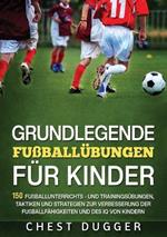 Grundlegende Fußballfähigkeiten Für Kinder: 150 Fußballunterrichts - und Trainingsübungen, Taktiken und Strategien zur Verbesserung der Fußballfähigkeiten und des IQ von Kindern (German Edition)