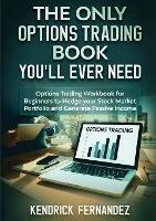 The Only Options Trading Book You Will Ever Need: Options Trading Workbook for Beginners to Hedge Your Stock Market Portfolio and Generate Income