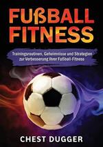 Fussball-Fitness: Trainingsroutinen, Geheimnisse und Strategien zur Verbesserung Ihrer Fussball-Fitness (German Edition)