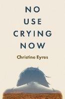 No Use Crying Now - Christine Eyres - cover