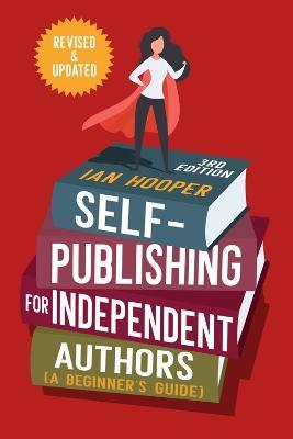Self-Publishing for Independent Authors: A Beginner's Guide - Ian Hooper - cover