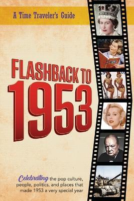Flashback to 1953 - A Time Traveler's Guide: The original Time-Traveler Flashback book from the original Flashback Series of Yearbooks. Celebrate the year 1953- A Thoughtful, Unique Birthday or Wedding Anniversary Gift for Anyone Born or Married in 1953. - B Bradforsand-Tyler - cover