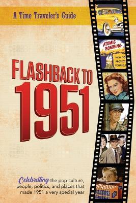 Flashback to 1951 - A Time Traveler's Guide: Perfect birthday or wedding anniversary gift for anyone born or married in 1951. For friends, parents or grandparents who have everything. A thoughtful, unique present celebrating the year that was 1951. - B Bradforsand-Tyler - cover
