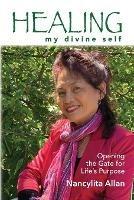 Healing my divine self: Opening the gate for life's purpose - Nancylita Allan - cover
