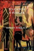 To Catch a Forger: An Essington Holt Mystery #1 - Robert Wallace - cover