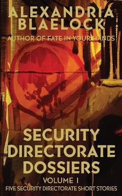 Security Directorate Dossiers: Volume 1 - Alexandria Blaelock - cover