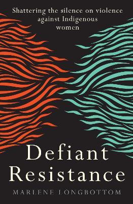 Defiant Resistance: Shattering the silence on violence against Indigenous women - Marlene Longbottom - cover