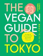The Vegan Guide to Tokyo: The ultimate plant-based guide to the best eats, cute fashions and fun times